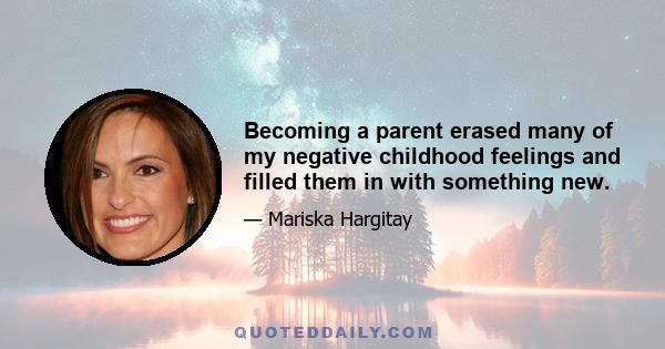 Becoming a parent erased many of my negative childhood feelings and filled them in with something new.