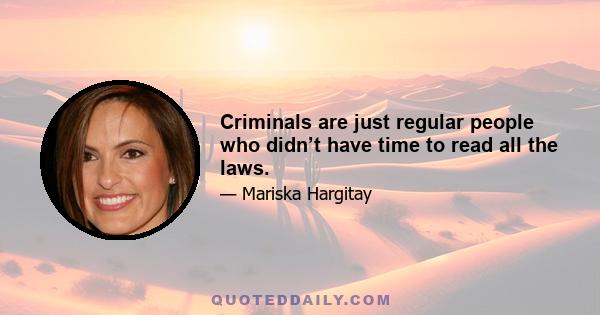 Criminals are just regular people who didn’t have time to read all the laws.