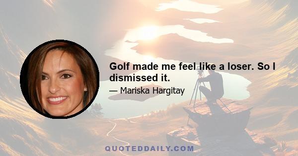 Golf made me feel like a loser. So I dismissed it.