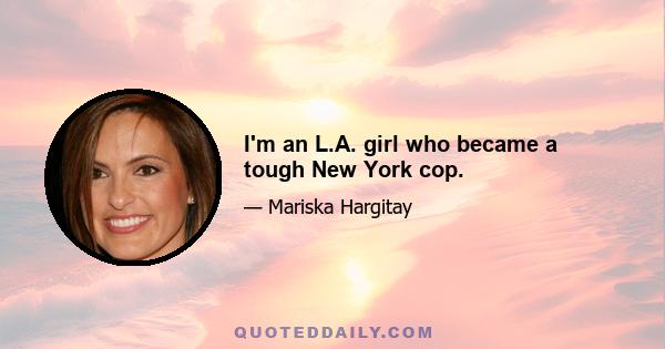 I'm an L.A. girl who became a tough New York cop.