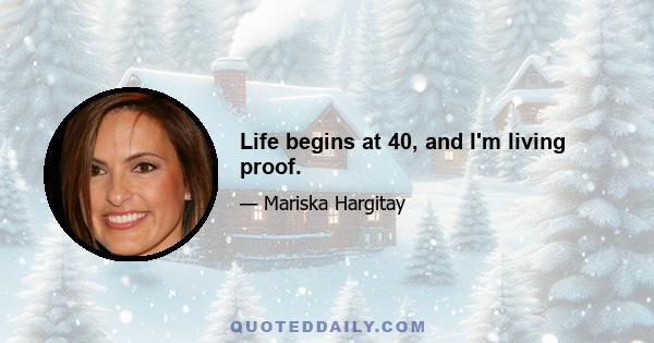 Life begins at 40, and I'm living proof.