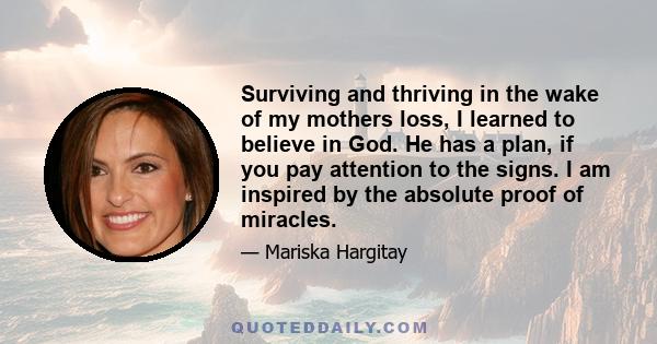 Surviving and thriving in the wake of my mothers loss, I learned to believe in God. He has a plan, if you pay attention to the signs. I am inspired by the absolute proof of miracles.