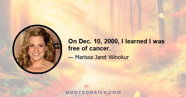 On Dec. 10, 2000, I learned I was free of cancer.