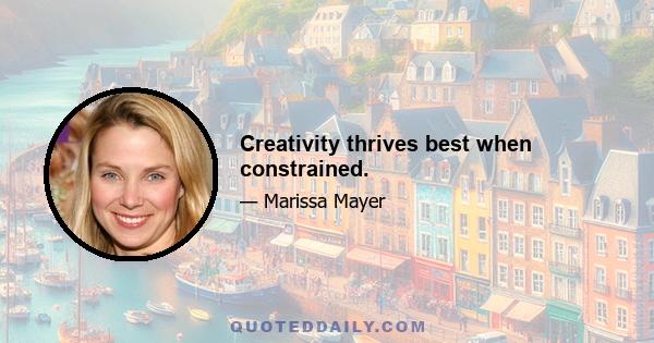 Creativity thrives best when constrained.