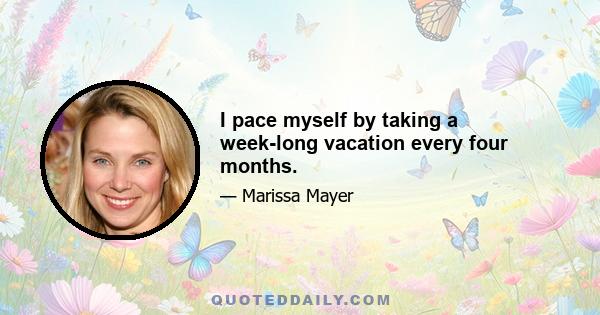 I pace myself by taking a week-long vacation every four months.