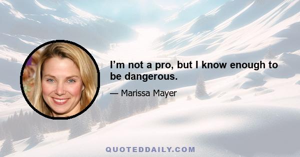 I’m not a pro, but I know enough to be dangerous.