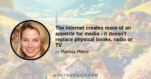 The internet creates more of an appetite for media - it doesn't replace physical books, radio or TV.