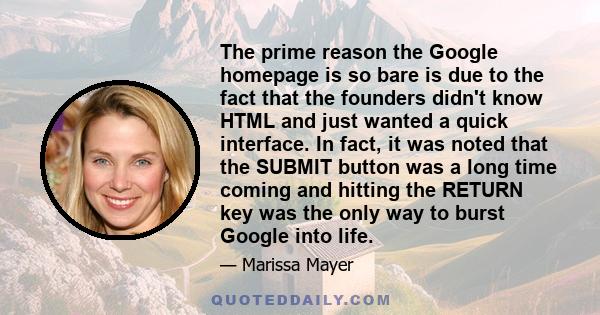 The prime reason the Google homepage is so bare is due to the fact that the founders didn't know HTML and just wanted a quick interface. In fact, it was noted that the SUBMIT button was a long time coming and hitting