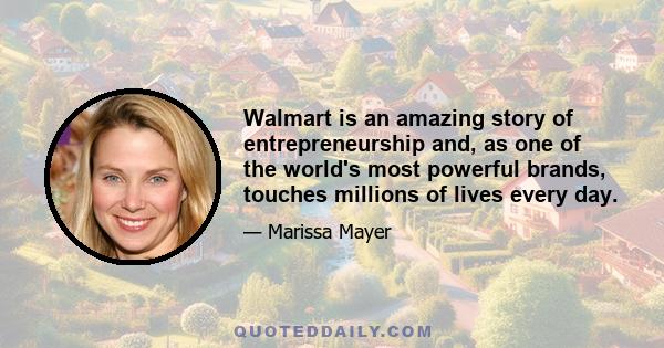 Walmart is an amazing story of entrepreneurship and, as one of the world's most powerful brands, touches millions of lives every day.