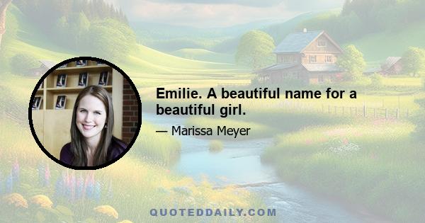 Emilie. A beautiful name for a beautiful girl.