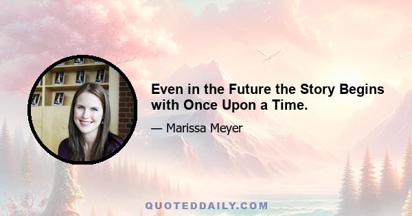 Even in the Future the Story Begins with Once Upon a Time.