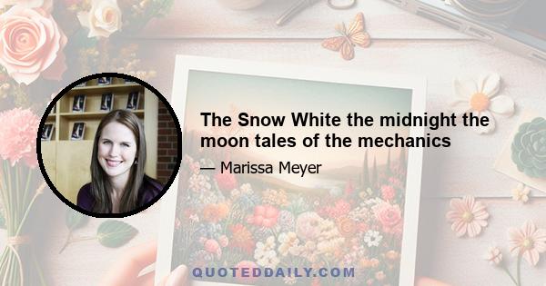 The Snow White the midnight the moon tales of the mechanics