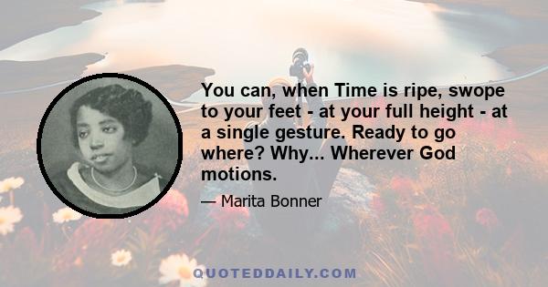 You can, when Time is ripe, swope to your feet - at your full height - at a single gesture. Ready to go where? Why... Wherever God motions.