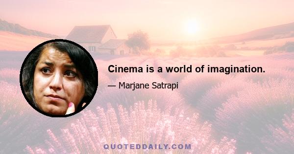 Cinema is a world of imagination.