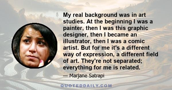 My real background was in art studies. At the beginning I was a painter, then I was this graphic designer, then I became an illustrator, then I was a comic artist. But for me it's a different way of expression, a