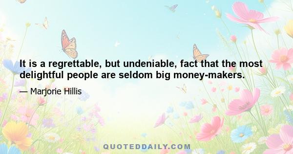 It is a regrettable, but undeniable, fact that the most delightful people are seldom big money-makers.