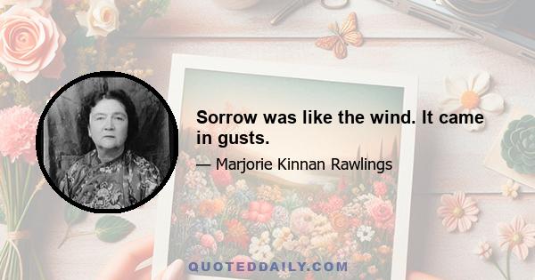 Sorrow was like the wind. It came in gusts.