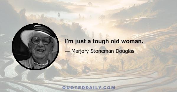 I'm just a tough old woman.