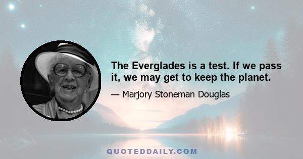 The Everglades is a test. If we pass it, we may get to keep the planet.