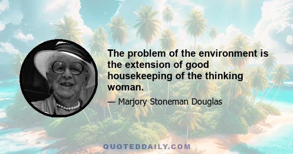 The problem of the environment is the extension of good housekeeping of the thinking woman.