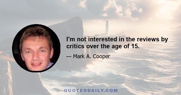 I'm not interested in the reviews by critics over the age of 15.