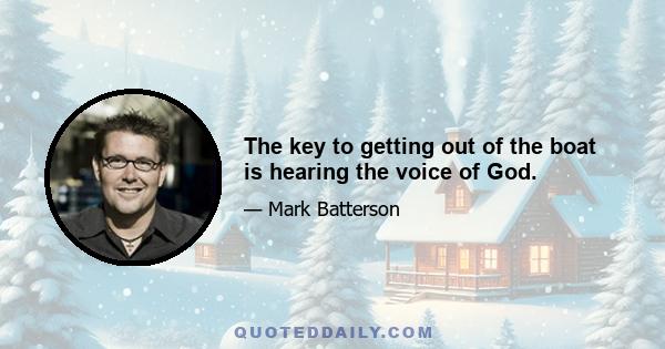 The key to getting out of the boat is hearing the voice of God.