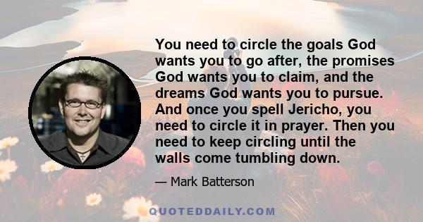 You need to circle the goals God wants you to go after, the promises God wants you to claim, and the dreams God wants you to pursue. And once you spell Jericho, you need to circle it in prayer. Then you need to keep