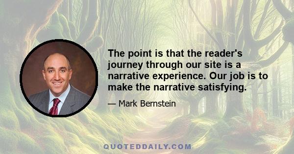 The point is that the reader's journey through our site is a narrative experience. Our job is to make the narrative satisfying.