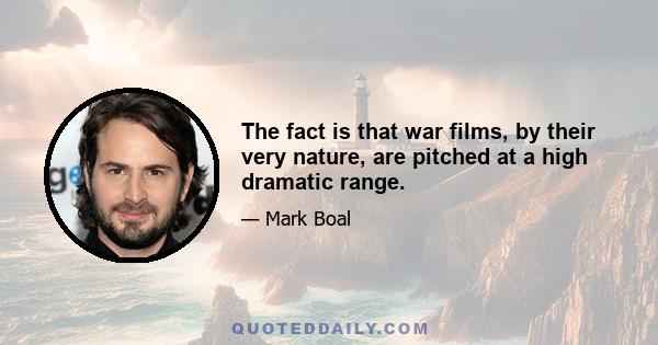 The fact is that war films, by their very nature, are pitched at a high dramatic range.