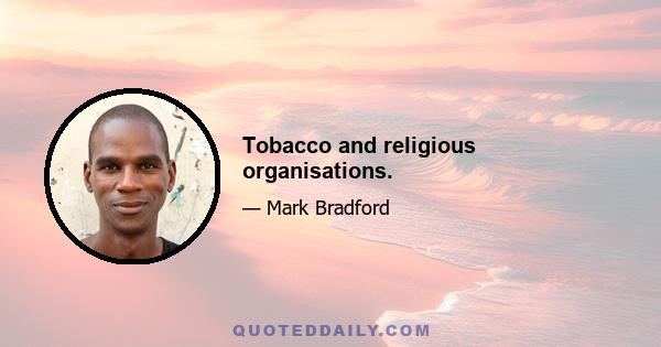 Tobacco and religious organisations.