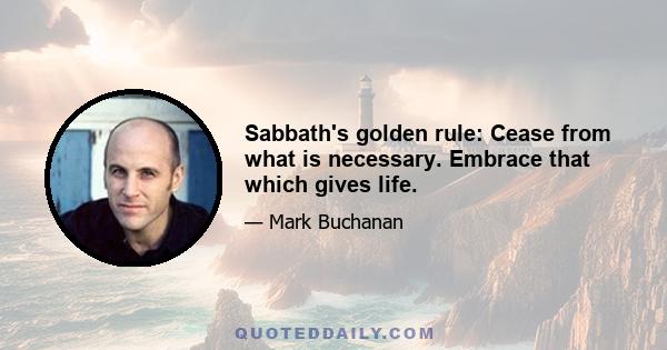 Sabbath's golden rule: Cease from what is necessary. Embrace that which gives life.