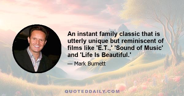 An instant family classic that is utterly unique but reminiscent of films like 'E.T.,' 'Sound of Music' and 'Life Is Beautiful.'