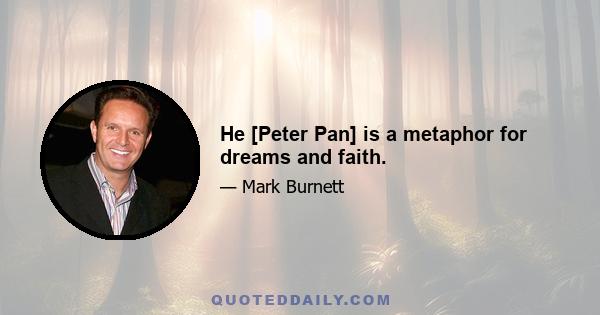 He [Peter Pan] is a metaphor for dreams and faith.