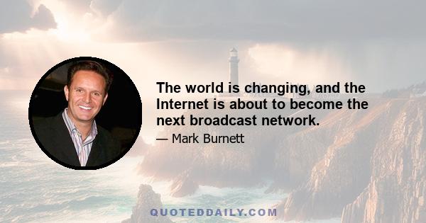 The world is changing, and the Internet is about to become the next broadcast network.