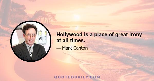 Hollywood is a place of great irony at all times.