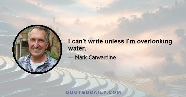 I can't write unless I'm overlooking water.