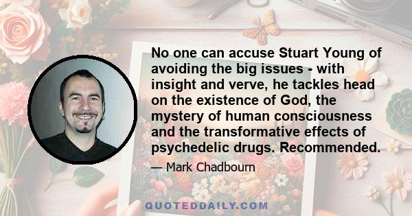 No one can accuse Stuart Young of avoiding the big issues - with insight and verve, he tackles head on the existence of God, the mystery of human consciousness and the transformative effects of psychedelic drugs.