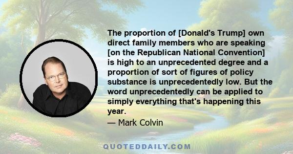 The proportion of [Donald's Trump] own direct family members who are speaking [on the Republican National Convention] is high to an unprecedented degree and a proportion of sort of figures of policy substance is