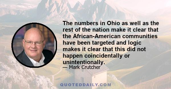 The numbers in Ohio as well as the rest of the nation make it clear that the African-American communities have been targeted and logic makes it clear that this did not happen coincidentally or unintentionally.