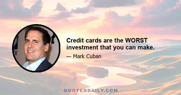 Credit cards are the WORST investment that you can make.