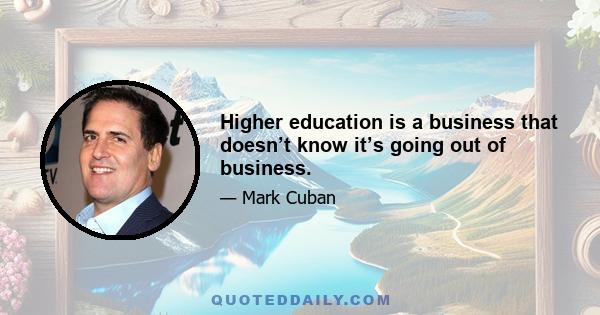 Higher education is a business that doesn’t know it’s going out of business.