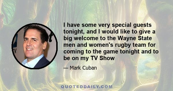 I have some very special guests tonight, and I would like to give a big welcome to the Wayne State men and women's rugby team for coming to the game tonight and to be on my TV Show