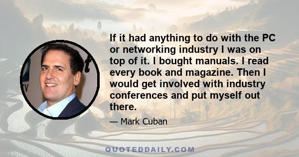 If it had anything to do with the PC or networking industry I was on top of it. I bought manuals. I read every book and magazine. Then I would get involved with industry conferences and put myself out there.