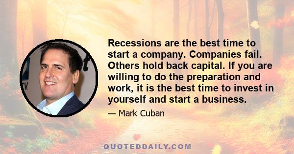 Recessions are the best time to start a company. Companies fail. Others hold back capital. If you are willing to do the preparation and work, it is the best time to invest in yourself and start a business.