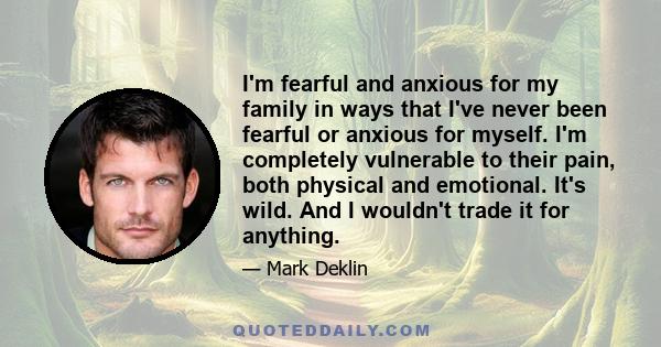 I'm fearful and anxious for my family in ways that I've never been fearful or anxious for myself. I'm completely vulnerable to their pain, both physical and emotional. It's wild. And I wouldn't trade it for anything.