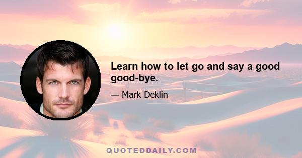 Learn how to let go and say a good good-bye.