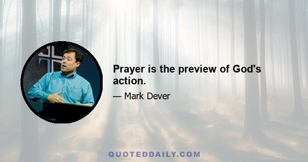 Prayer is the preview of God's action.