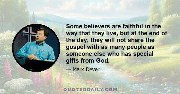 Some believers are faithful in the way that they live, but at the end of the day, they will not share the gospel with as many people as someone else who has special gifts from God.