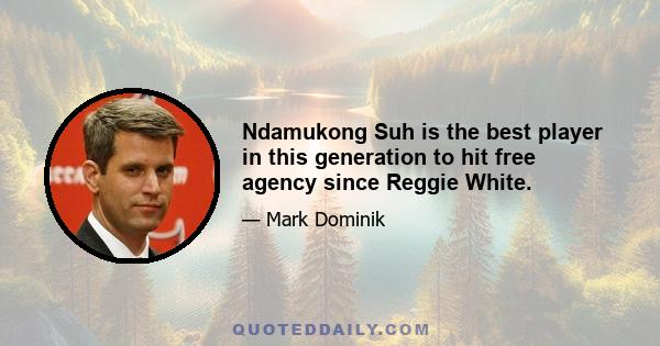 Ndamukong Suh is the best player in this generation to hit free agency since Reggie White.