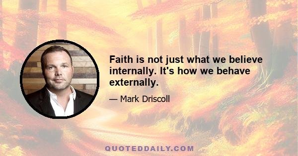 Faith is not just what we believe internally. It's how we behave externally.